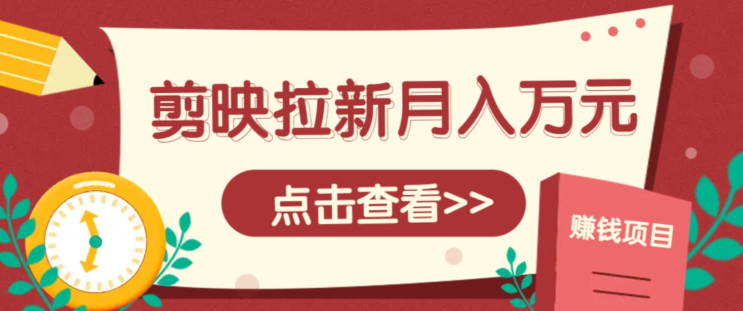 剪映拉新推广项目,5个粉丝就能操作,月入1w+超详细攻略!【附入口】 剪映拉新推广项目,5个粉丝就能操作,月入1w+超详细攻略!【附入口】