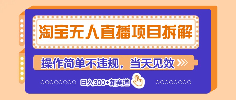 淘宝无人直播项目拆解,操作简单不违规,当天见效 日入300+新赛道 淘宝无人直播项目拆解,操作简单不违规,当天见效 日入300+新赛道