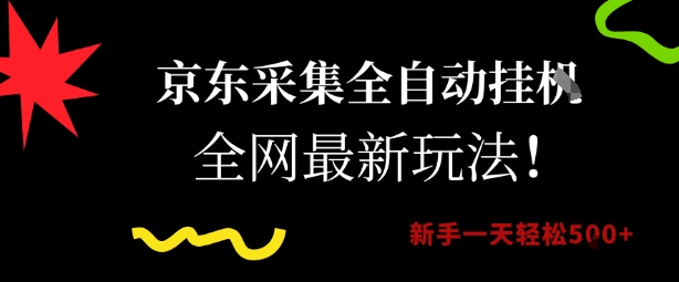 京东全自动采集挂机项目、全网最新玩法揭秘、新手日入五百轻松实现
