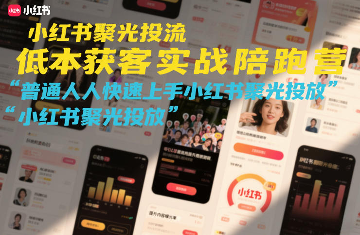 小红书聚光投放实战指南、低成本获客陪跑营、新手快速上手精准引流