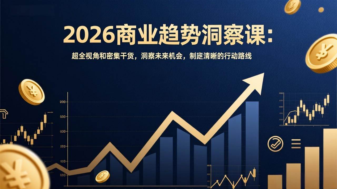 洞察2026商业趋势、掌握超全视角密集干货、制定清晰行动路线把握未来