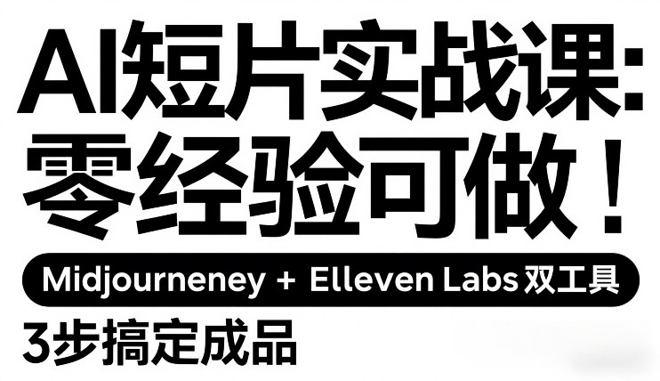 AI短片实战课 零经验可做、Midjourney+ElevenLabs双工具 3步搞定成品、3步搞定成品