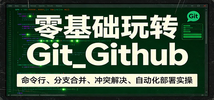 零基础玩转Git_Github、命令行、分支合并、冲突解决、自动化部署实操
