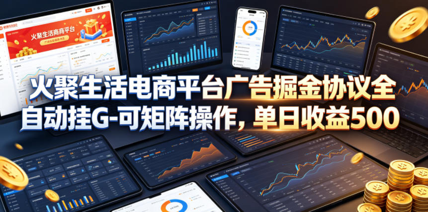 火聚生活电商掘金协议，全自动挂机矩阵，揭秘单日收益