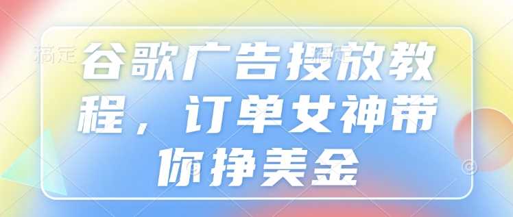 谷歌广告投放教程，订单女神带你挣美金 - 猎人社区-猎人社区