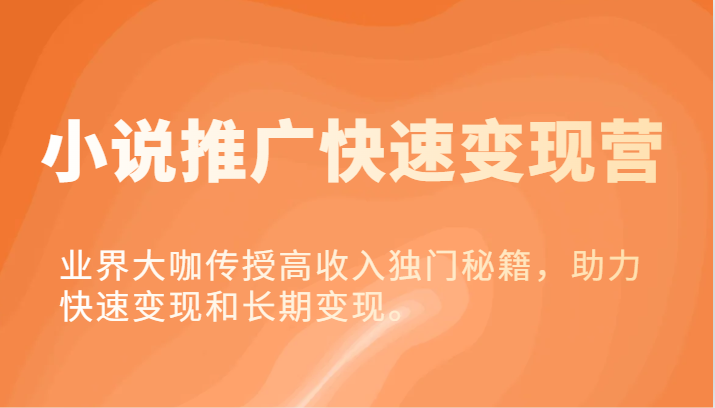 小说推广快速变现营-业界大咖传授高收入独门秘籍，助力快速变现和长期变现。 - 猎人社区-猎人社区