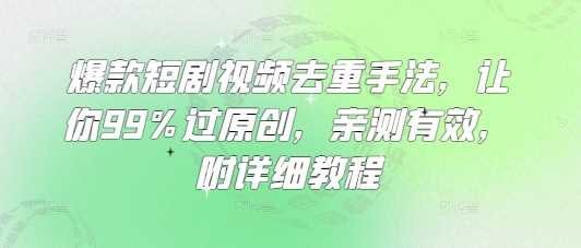 爆款短剧视频去重手法，让你99%过原创，亲测有效，附详细教程 - 猎人社区-猎人社区