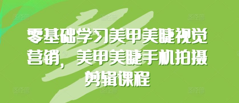零基础学习美甲美睫视觉营销，美甲美睫手机拍摄剪辑课程 - 猎人社区-猎人社区