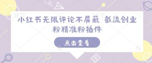 小红书无限评论不屏蔽 截流创业粉精准粉插件 - 猎人社区-猎人社区