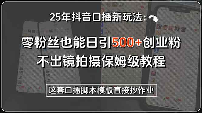 25年抖音口播新玩法：零粉丝也能日引500+创业粉，不出镜拍摄保姆级教程… - 猎人社区-猎人社区