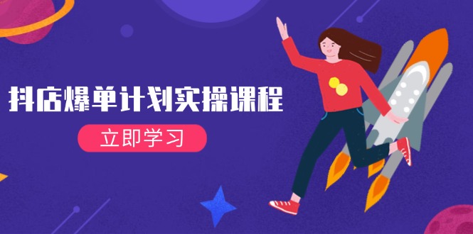 抖店爆单计划实操课程，21天打爆小店，从基础到进阶，快速起店提升销量 - 猎人社区-猎人社区