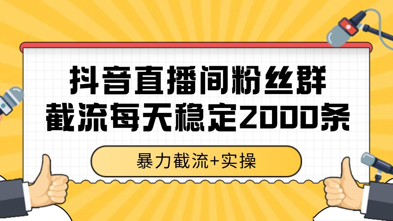 抖音直播间粉丝群截流，稳定采集数据全行业通用 2000+数据一天-猎人社区