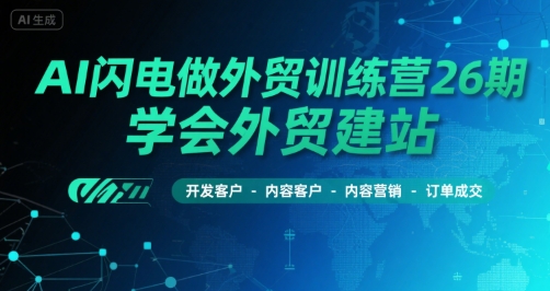 AI闪电做外贸训练营26期，学会外贸建站-开发客户-内容营销-订单成交 - 猎人社区-猎人社区