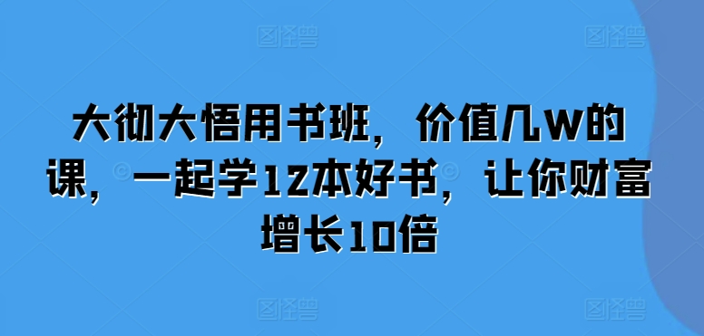大彻大悟用书班，价值几W的课，一起学12本好书，让你财富增长10倍 - 猎人社区-猎人社区