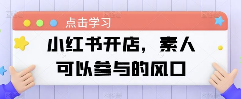 小红书开店，素人可以参与的风口-猎人社区