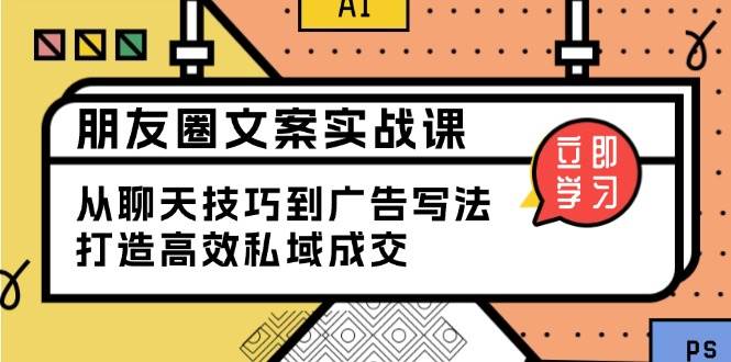 朋友圈文案实战课：从聊天技巧到广告写法，打造高效私域成交 - 猎人社区-猎人社区