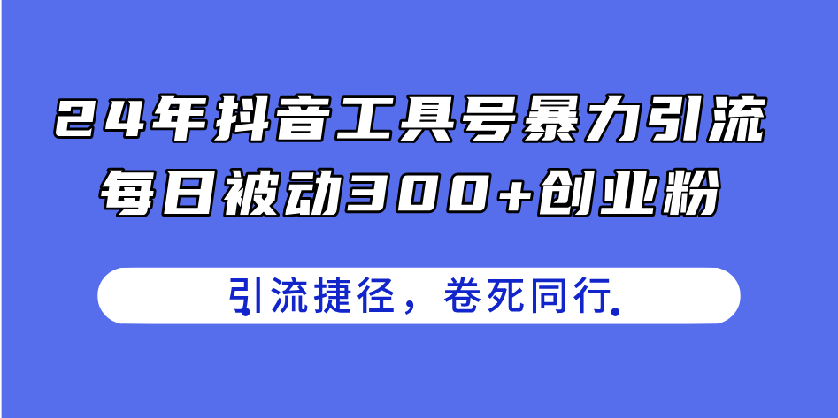24年抖音工具号暴力引流，每日被动300+创业粉，创业粉捷径，卷死同行 - 猎人社区-猎人社区