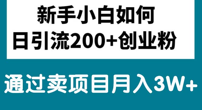 新手小白日引流200+创业粉,通过卖项目月入3W+ - 猎人社区-猎人社区
