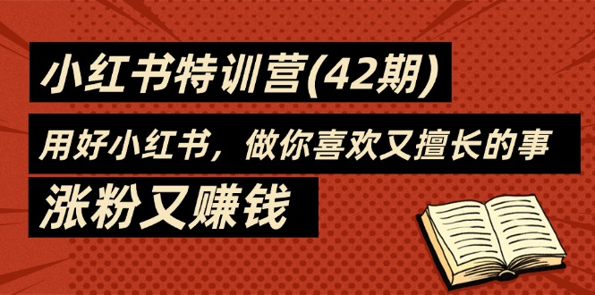 35天-小红书特训营(42期)，用好小红书，做你喜欢又擅长的事，涨粉又赚钱 - 猎人社区-猎人社区