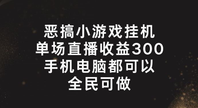 恶搞小游戏挂机，单场直播300+，全民可操作【揭秘】-猎人社区