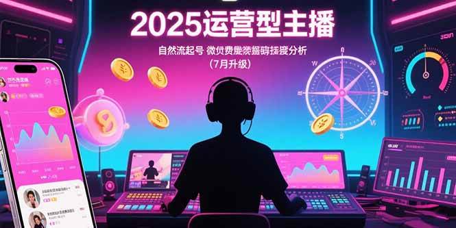 2025运营型主播：自然流起号，微付费投放技巧，罗盘数据深度解析(7月更新 - 猎人社区-猎人社区