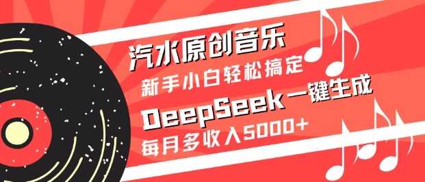 汽水原创音乐DeepSeek一键生成，新手小白轻松搞定，每月多收入5k+ - 猎人社区-猎人社区