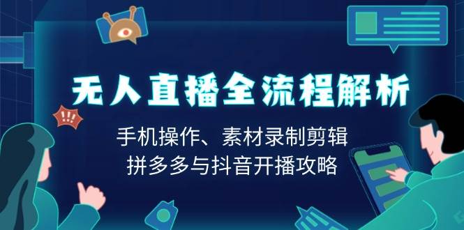 无人直播全流程解析：手机操作、素材录制剪辑、拼多多与抖音开播攻略-猎人社区