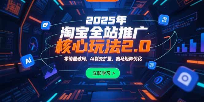 2025年淘宝全站推广核心玩法2.0：零销量破局，AI裂变扩量，赛马矩阵优化 - 猎人社区-猎人社区