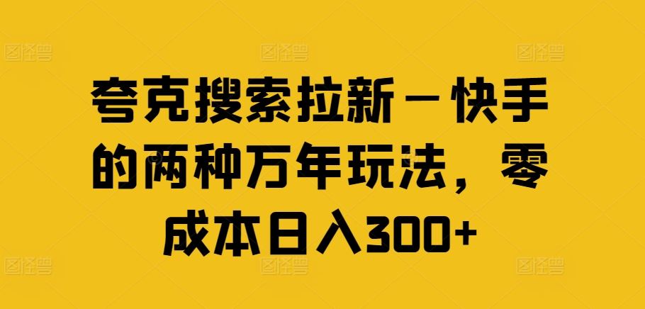 夸克搜索拉新—快手的两种万年玩法，零成本日入300+ - 猎人社区-猎人社区