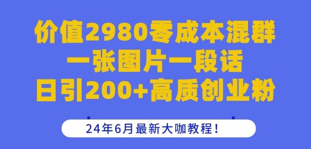 价值2980零成本混群一张图片一段话日引200+高质创业粉，24年6月最新大咖教程【揭秘】 - 猎人社区-猎人社区