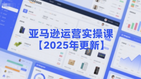 亚马逊运营实操课【2025年更新】主要内容包括亚马逊选品策略解析，选品重点方法、新品口诀必学等 - 猎人社区-猎人社区