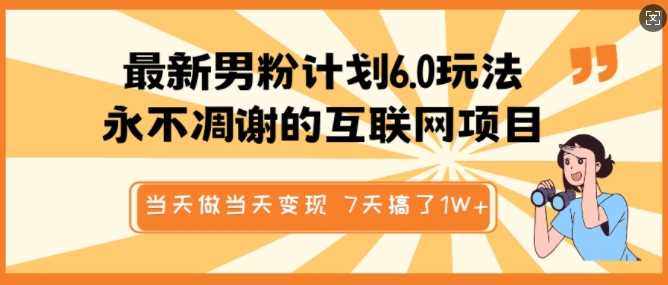 最新男粉计划6.0玩法，永不凋谢的互联网项目，当天做当天变现，视频包原创，7天搞了1个W - 猎人社区-猎人社区