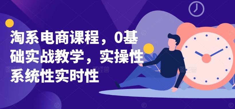 淘系电商课程，0基础实战教学，实操性系统性实时性 - 猎人社区-猎人社区