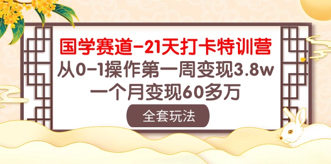 国学赛道21天打卡特训营：从0-1操作第一周变现3.8w，一个月变现60多万！ - 猎人社区-猎人社区