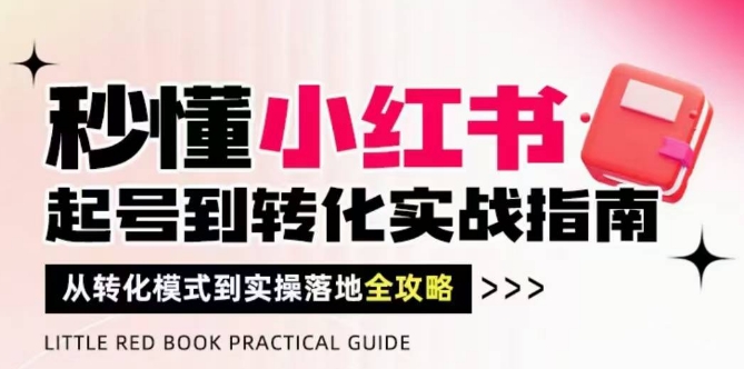 秒懂小红书-起号到转化实战指南，从转化模式到实操落地全攻略，让你破解流量玄学，做得有结果 - 猎人社区-猎人社区