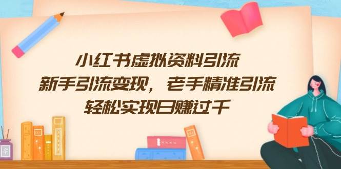 小红书虚拟资料引流，新手引流变现，老手精准引流，轻松实现日赚过千 - 猎人社区-猎人社区
