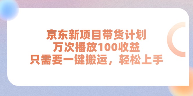 京东新项目带货计划，万次播放100收益，只需要一键搬运，轻松上手 - 猎人社区-猎人社区