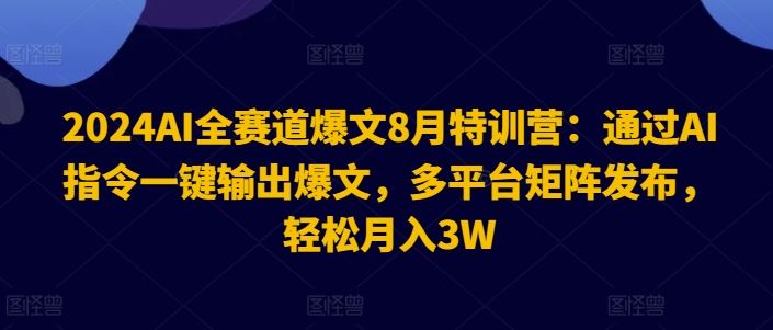 2024AI全赛道爆文8月特训营：通过AI指令一键输出爆文，多平台矩阵发布，轻松月入3W【揭秘】 - 猎人社区-猎人社区