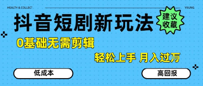 抖音短剧拉新新玩法，0基础无需剪辑，简单上手，轻松月入过W - 猎人社区-猎人社区