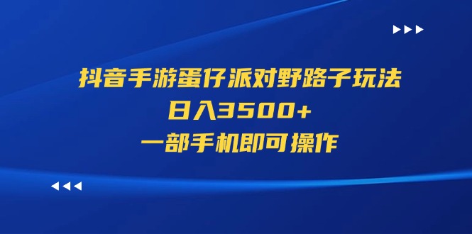抖音手游蛋仔派对野路子玩法，日入3500+，一部手机即可操作 - 猎人社区-猎人社区