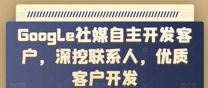 Google社媒自主开发客户，深挖联系人，优质客户开发 - 猎人社区-猎人社区