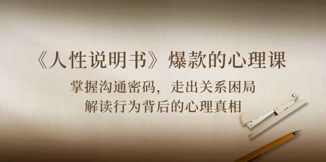 《人性说明书》爆款的心理课：沟通密码/关系困局/解读行为背后心理真相 - 猎人社区-猎人社区