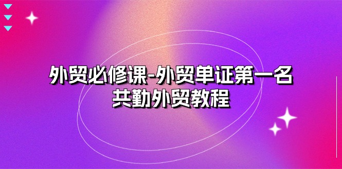 外贸 必修课-外贸单证第一名-共勤外贸教程（22节课） - 猎人社区-猎人社区