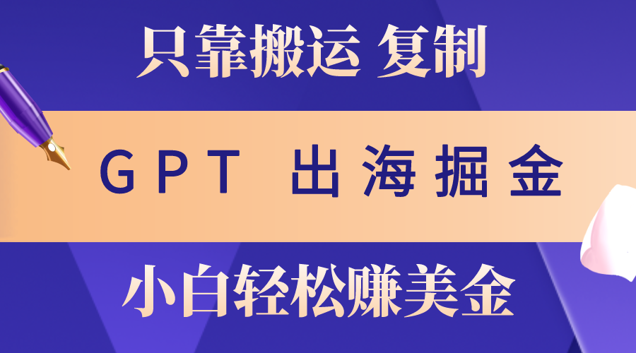 出海掘金搬运，赚老外美金，月入3w+，仅需GPT粘贴复制，小白也能玩转 - 猎人社区-猎人社区