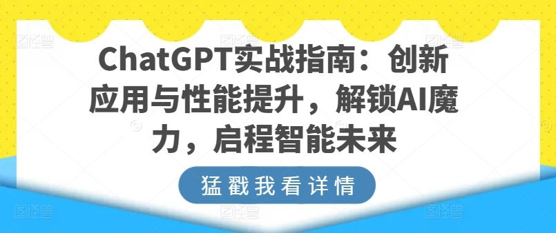 ChatGPT实战指南：创新应用与性能提升，解锁AI魔力，启程智能未来 - 猎人社区-猎人社区