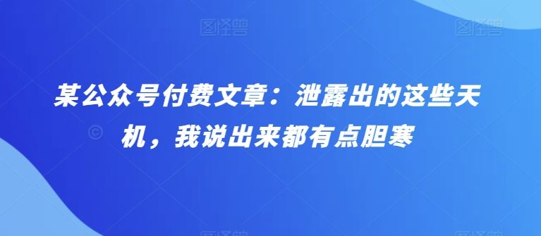 某公众号付费文章：泄露出的这些天机，我说出来都有点胆寒 - 猎人社区-猎人社区