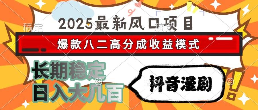2025最新风口项目 抖音漫剧 爆款八二高分成收益模式 长期稳定日入大几百 - 猎人社区-猎人社区