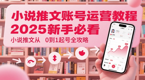 小说推文账号运营起号教程，2025新手必看，小说推文从0到1起号全攻略 - 猎人社区-猎人社区