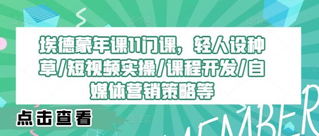 埃德蒙年课11门课，轻人设种草/短视频实操/课程开发/自媒体营销策略等 - 猎人社区-猎人社区