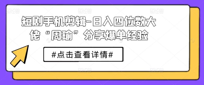 短剧手机剪辑-日入四位数大佬“周瑜”分享爆单经验 - 猎人社区-猎人社区
